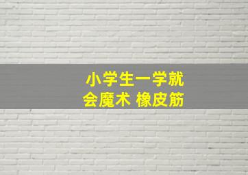 小学生一学就会魔术 橡皮筋